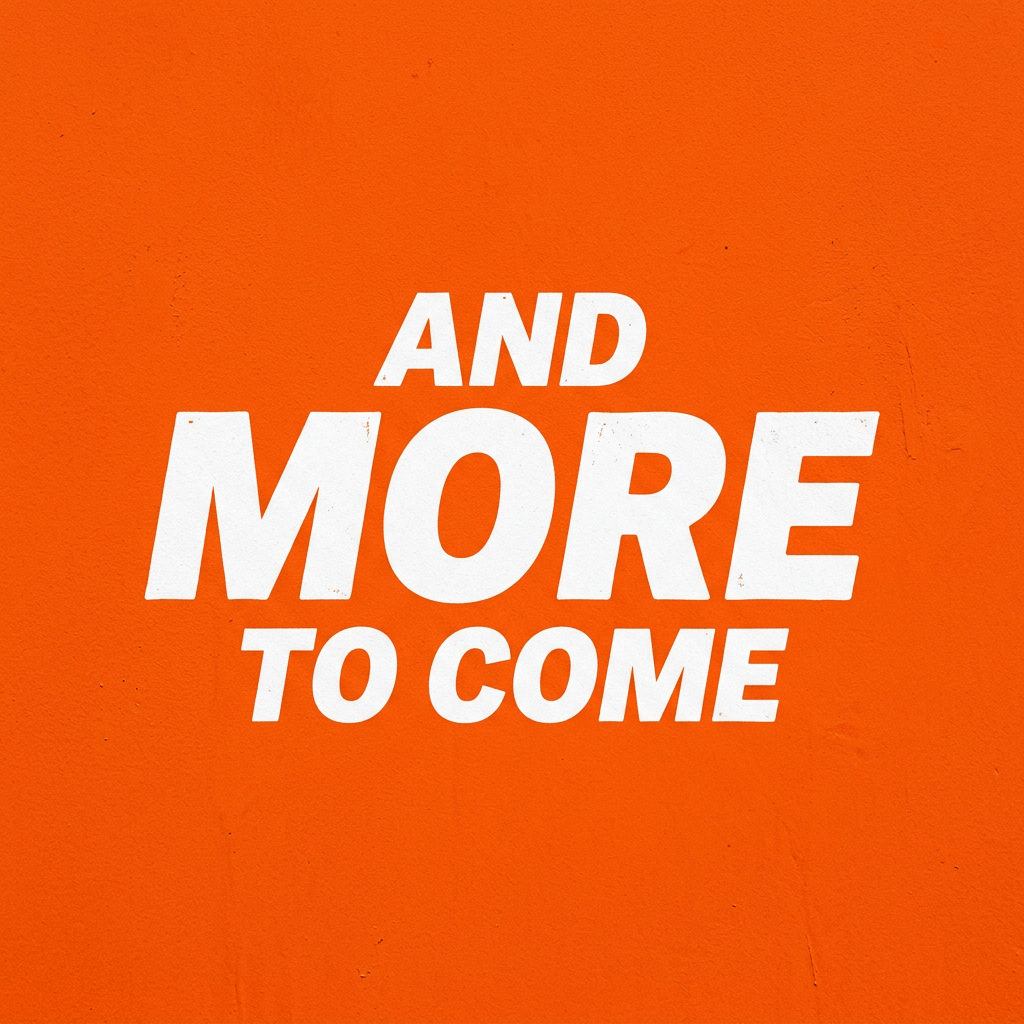White text reading 'AND MORE TO COME' on orange background